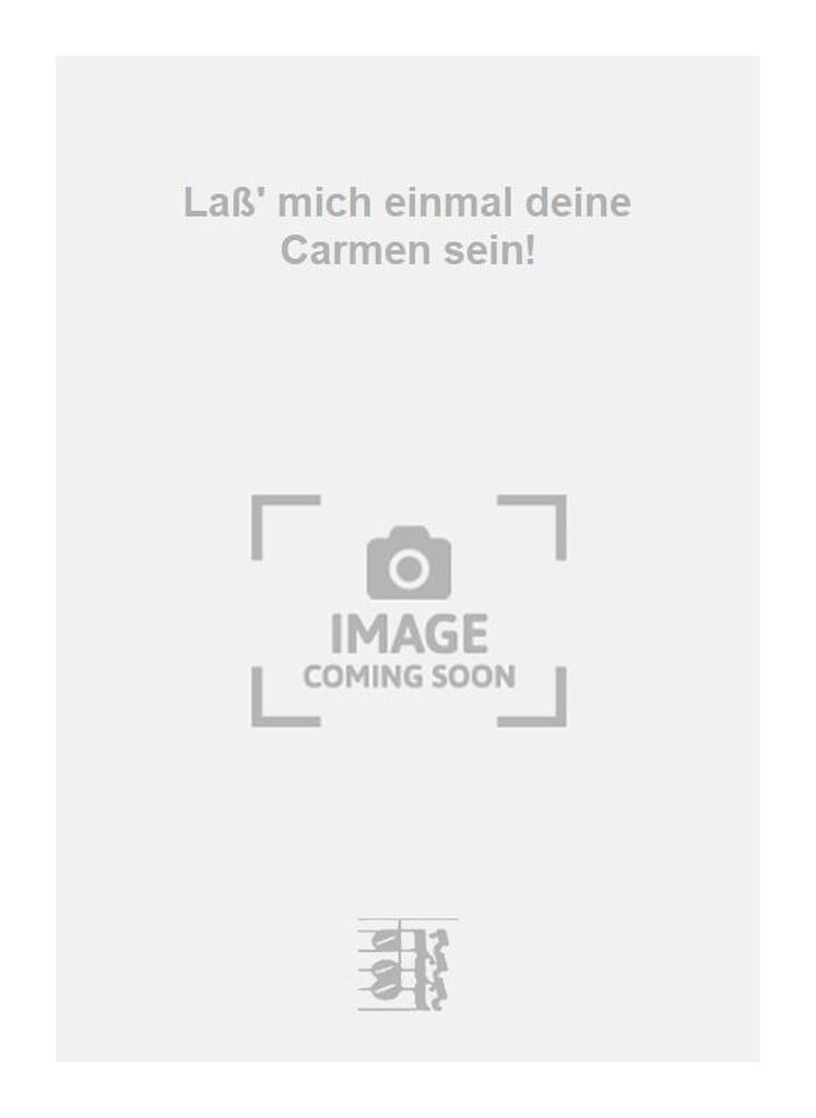 Laß' mich einmal deine Carmen sein!